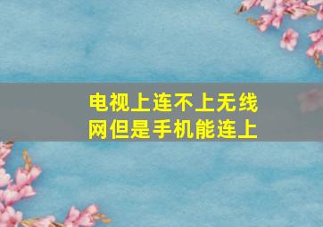 电视上连不上无线网但是手机能连上