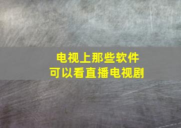 电视上那些软件可以看直播电视剧