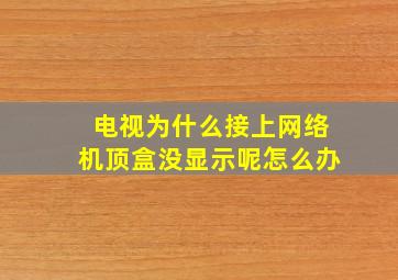 电视为什么接上网络机顶盒没显示呢怎么办