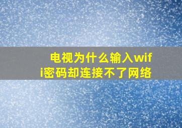 电视为什么输入wifi密码却连接不了网络