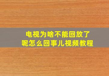 电视为啥不能回放了呢怎么回事儿视频教程