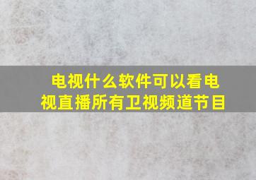 电视什么软件可以看电视直播所有卫视频道节目