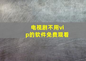 电视剧不用vip的软件免费观看