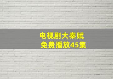 电视剧大秦赋免费播放45集