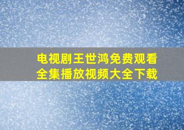 电视剧王世鸿免费观看全集播放视频大全下载