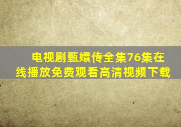 电视剧甄嬛传全集76集在线播放免费观看高清视频下载