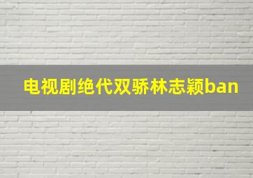 电视剧绝代双骄林志颖ban