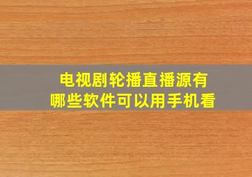 电视剧轮播直播源有哪些软件可以用手机看