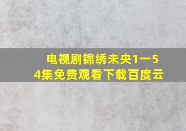 电视剧锦绣未央1一54集免费观看下载百度云