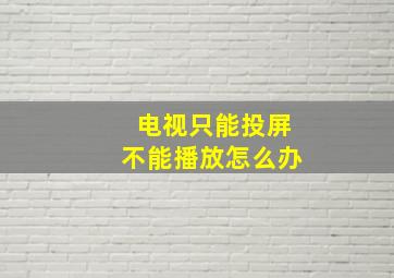 电视只能投屏不能播放怎么办