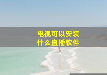 电视可以安装什么直播软件