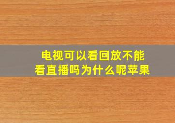 电视可以看回放不能看直播吗为什么呢苹果