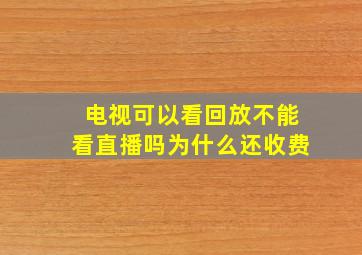 电视可以看回放不能看直播吗为什么还收费