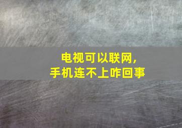 电视可以联网,手机连不上咋回事