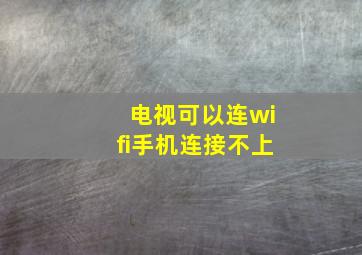 电视可以连wifi手机连接不上