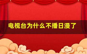 电视台为什么不播日漫了