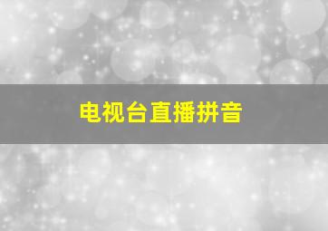 电视台直播拼音