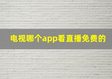 电视哪个app看直播免费的