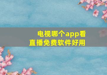 电视哪个app看直播免费软件好用