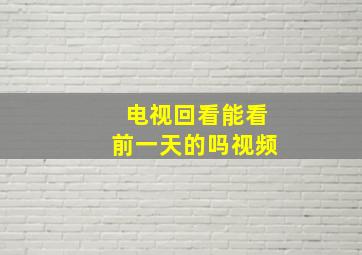 电视回看能看前一天的吗视频