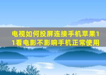 电视如何投屏连接手机苹果11看电影不影响手机正常使用