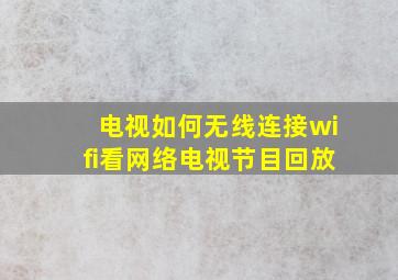 电视如何无线连接wifi看网络电视节目回放