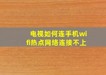 电视如何连手机wifi热点网络连接不上