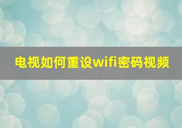 电视如何重设wifi密码视频