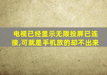 电视已经显示无限投屏已连接,可就是手机放的却不出来