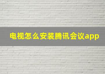 电视怎么安装腾讯会议app