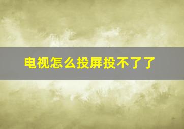 电视怎么投屏投不了了