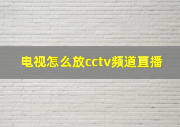 电视怎么放cctv频道直播