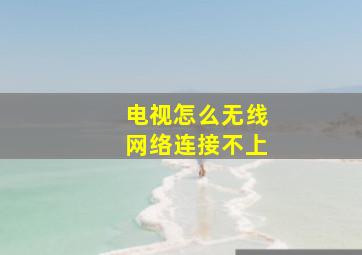 电视怎么无线网络连接不上