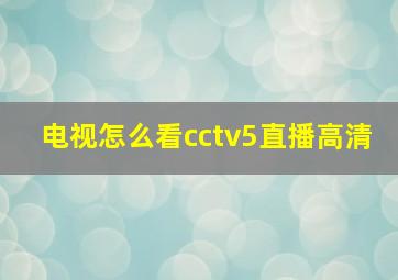 电视怎么看cctv5直播高清