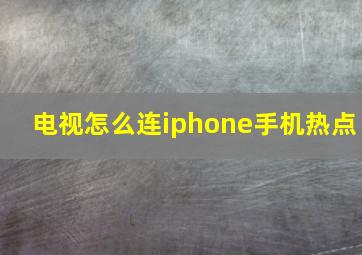 电视怎么连iphone手机热点