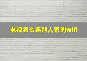 电视怎么连别人家的wifi