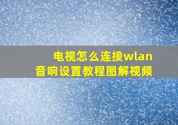 电视怎么连接wlan音响设置教程图解视频