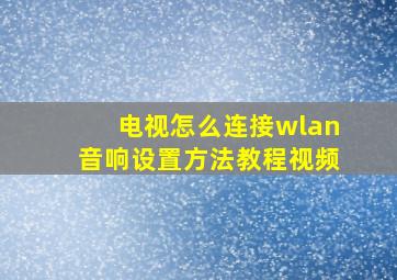 电视怎么连接wlan音响设置方法教程视频