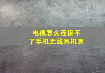 电视怎么连接不了手机无线耳机呢