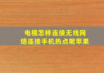 电视怎样连接无线网络连接手机热点呢苹果