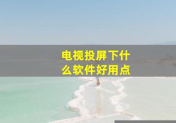 电视投屏下什么软件好用点