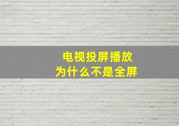 电视投屏播放为什么不是全屏