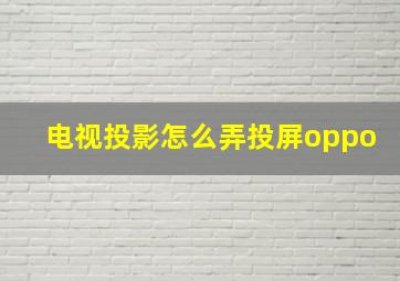 电视投影怎么弄投屏oppo