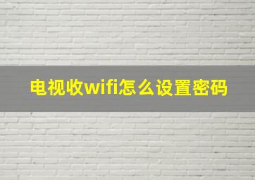 电视收wifi怎么设置密码