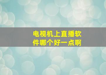 电视机上直播软件哪个好一点啊