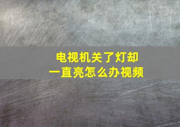 电视机关了灯却一直亮怎么办视频