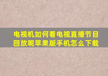 电视机如何看电视直播节目回放呢苹果版手机怎么下载