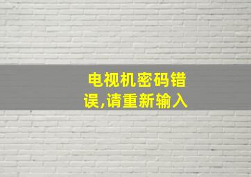 电视机密码错误,请重新输入