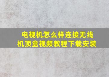 电视机怎么样连接无线机顶盒视频教程下载安装