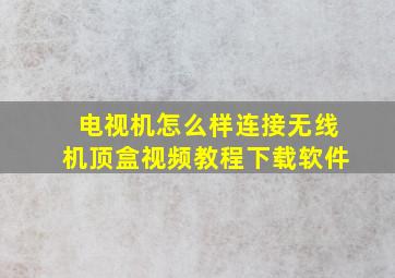 电视机怎么样连接无线机顶盒视频教程下载软件